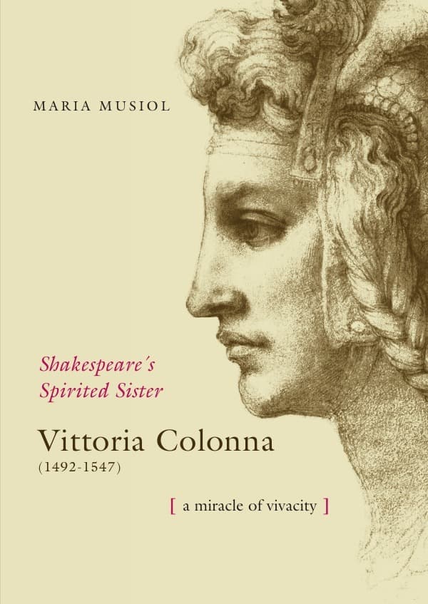 Shakespeare's Spiriterd Sister VITTORIA COLONNA: The Miracle of her Vivacity