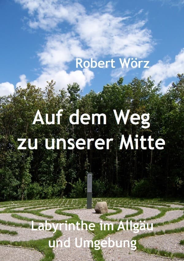 Labyrinth-Bücher / Auf dem Weg zu unserer Mitte - Labyrinthe im Allgäu und Umgebung