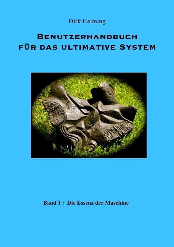 Benutzerhandbuch für das ultimative System: Band 1 : Die Essenz der Maschine