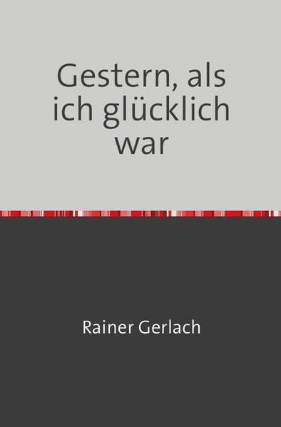 Gestern, als ich glücklich war: Geschichten aus dem beschädigten Leben