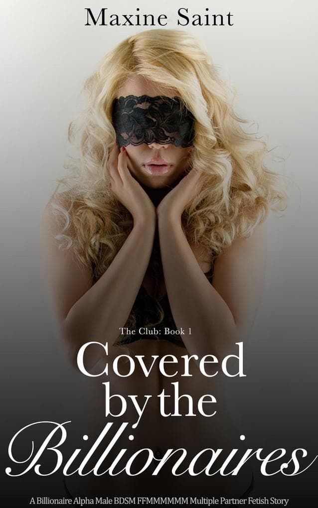 The Club Book 1: Covered by the Billionaires: A Billionaire Alpha Male BDSM FFMMMMMM Multiple Partner Fetish Story