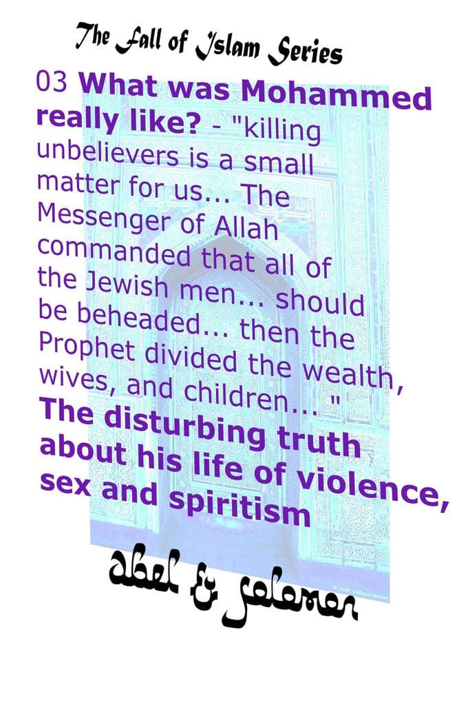 What Was Mohammed Really Like? "Killing is a Small Matter for us.. The Messenger of Allah Commanded All the Jewish Men.. be Beheaded.. The Disturbing Truth About His Life of Violence, Sex & Spiritism (The Fall of Islam, #3)