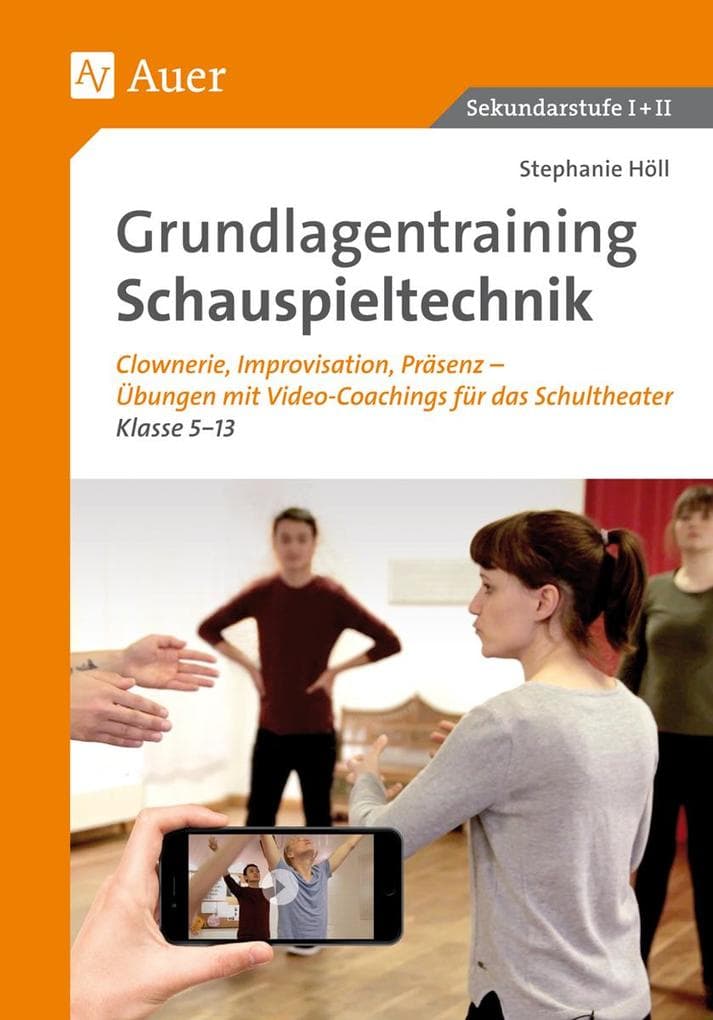 Grundlagentraining Schauspieltechnik: Clownerie, Improvisation, Präsentation - Übungen mit Video-Coachings für das Schultheater Kl. 5-13 (5. bis 13. Klasse)