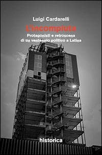 L' incompiuta. Protagonisti e retroscena di un ventennio politico a Latina