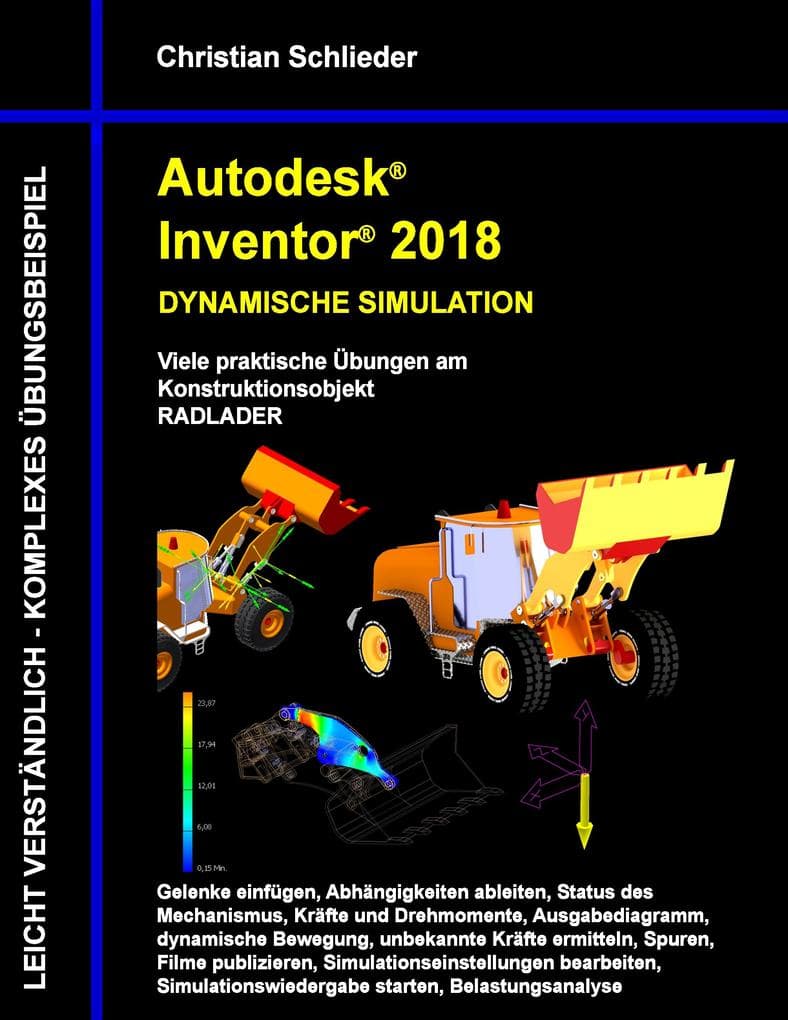 Autodesk Inventor 2018 - Dynamische Simulation: Viele praktische Übungen am Konstruktionsobjekt Radlader
