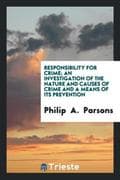 Responsibility for crime; an investigation of the nature and causes of crime and a means of its prev