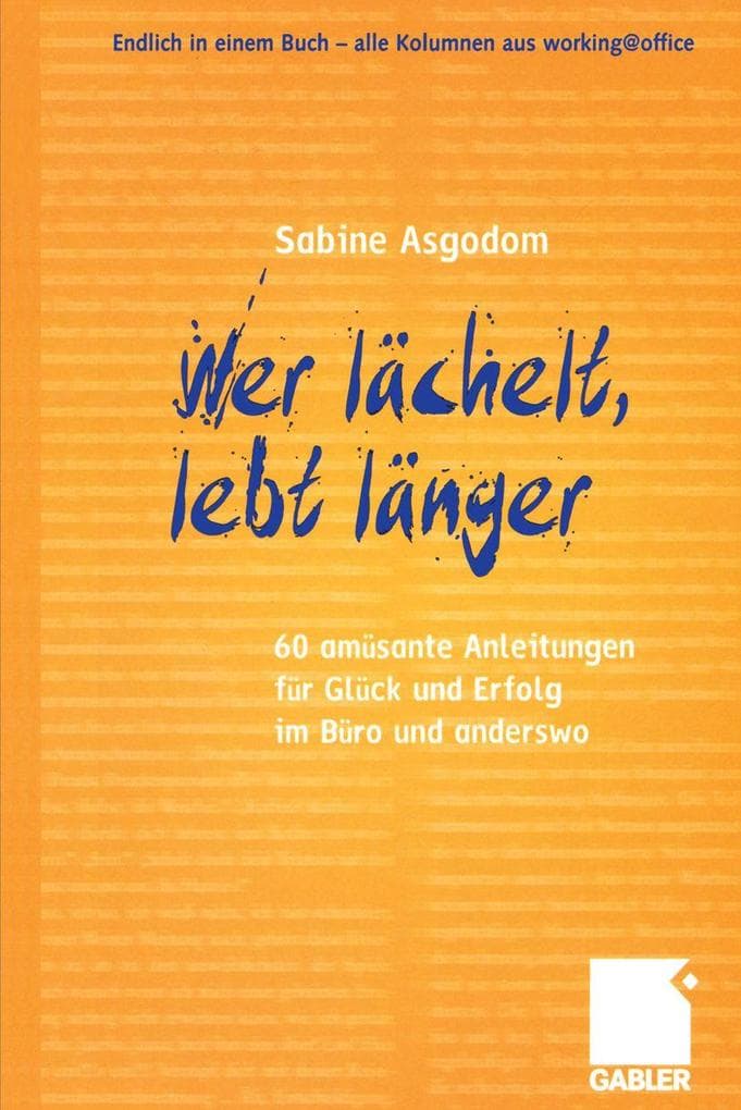 Wer lächelt, lebt länger: 60 amüsante Anleitungen für Glück und Erfolg im Büro und anderswo