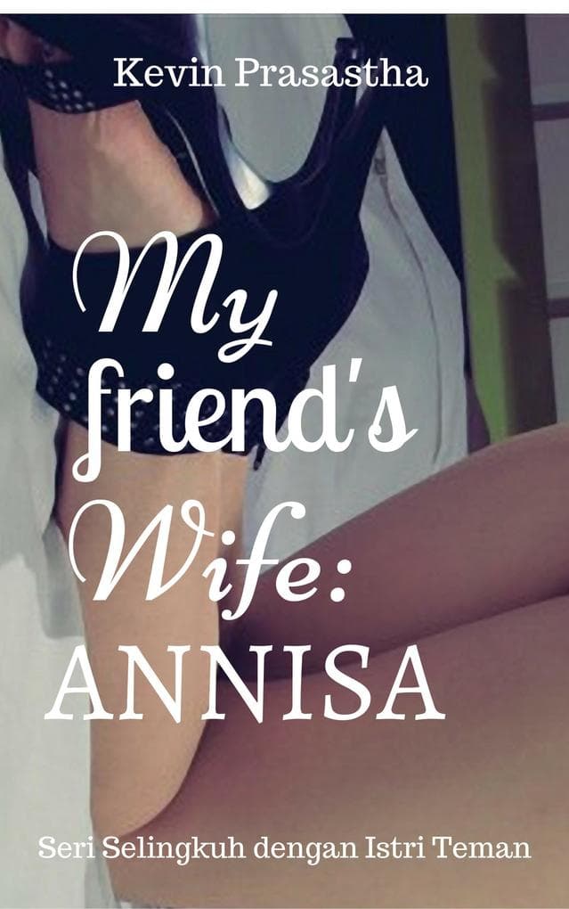 My Friend's Wife: Annisa (Seri Selingkuh dengan Istri Teman)