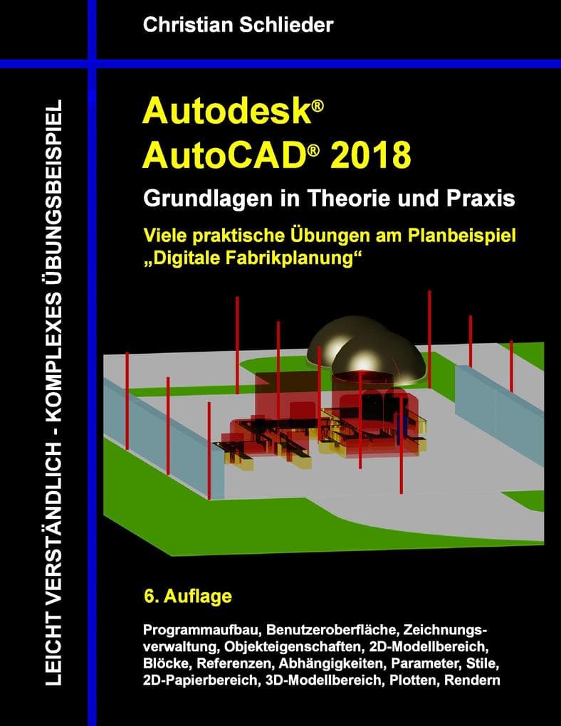 Autodesk AutoCAD 2018 - Grundlagen in Theorie und Praxis: Viele praktische Übungen am Planbeispiel: Digitale Fabrikplanung