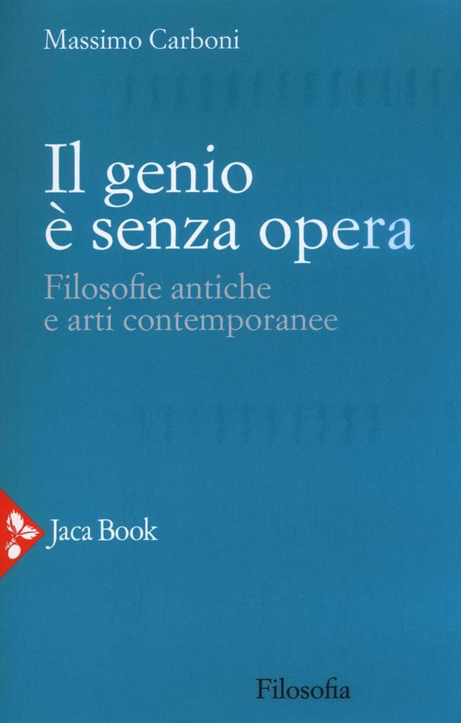 Il genio è senza opera. Filosofie antiche e arti contemporanee