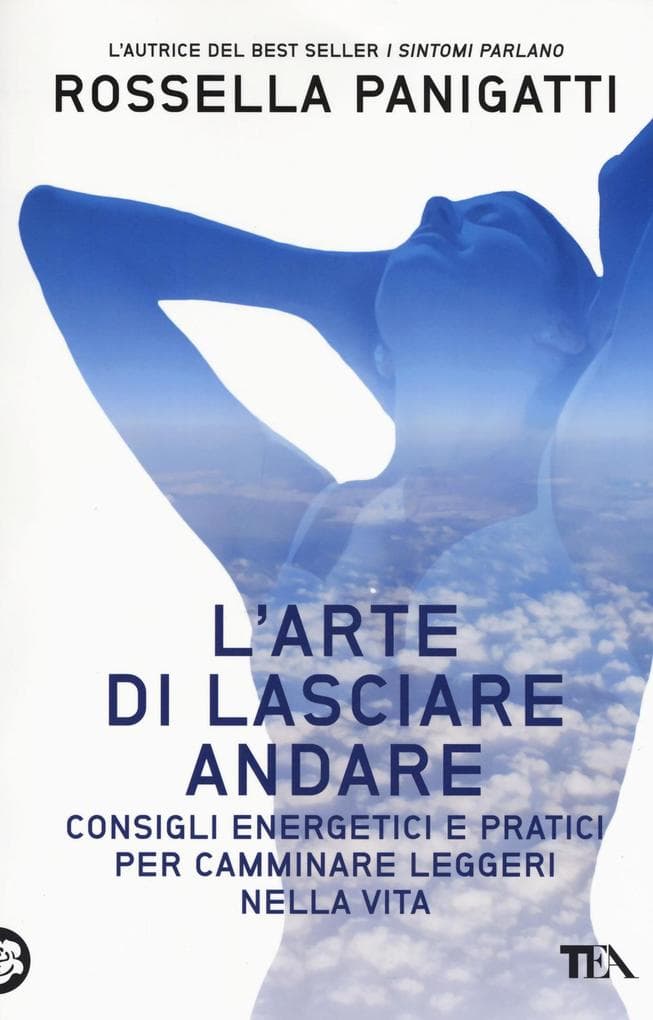 L' arte di lasciare andare. Consigli energetici e pratici per camminare leggeri nella vita