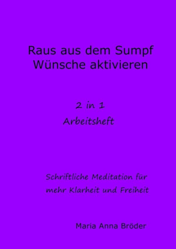 Schriftliche Meditationen für mehr Klarheit und Freiheit / Raus aus dem Sump und Wünsche aktivieren