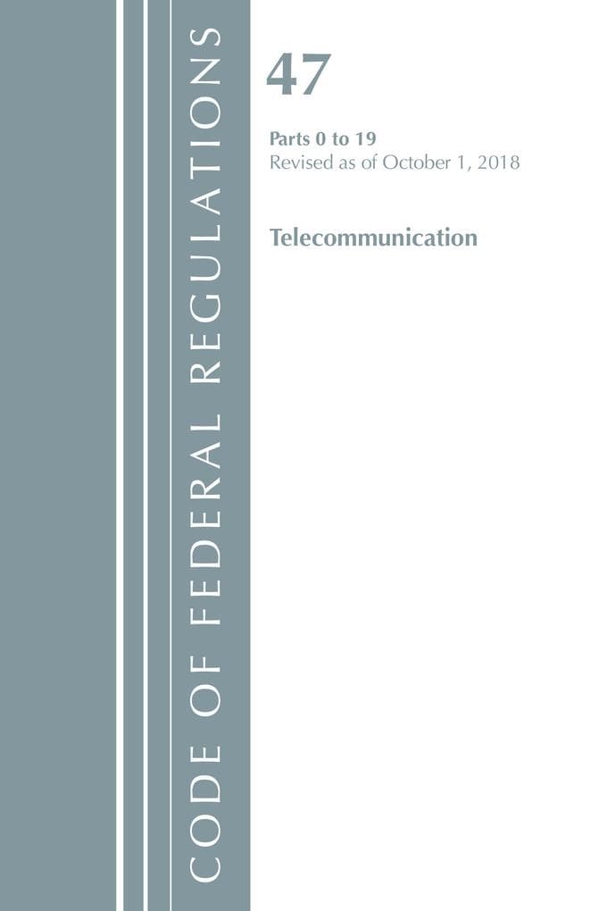 Code of Federal Regulations, Title 47 Telecommunications 0-19, Revised as of October 1, 2018