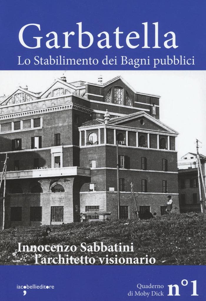 Garbatella. Lo stabilimento dei Bagni pubblici. Innocenzo Sabbatini, l'architetto visionario