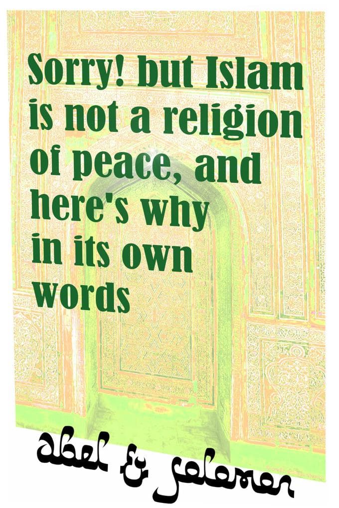 Sorry! But Islam Is Not a Religion of Peace, and Here's Why in Its Own Words (The Fall of Islam, #11)