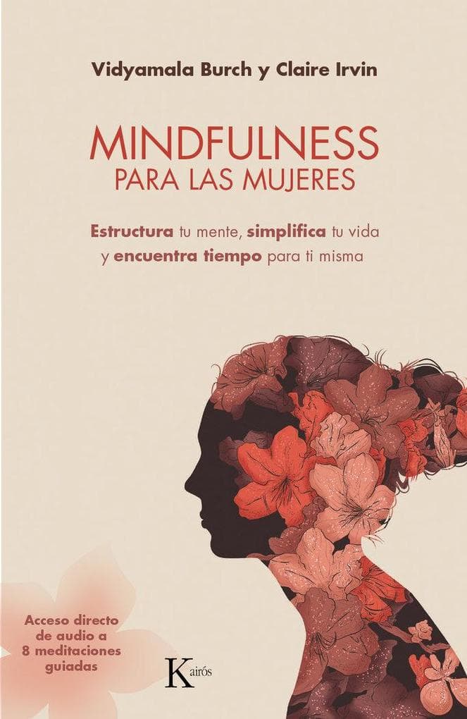Mindfulness Para Las Mujeres: Estructura Tu Mente, Simplifica Tu Vida Y Encuentra Tiempo Para Ti Misma