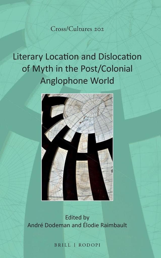 Literary Location and Dislocation of Myth in the Post/Colonial Anglophone World