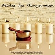 Meister der Klangschalen - Eine einzigartige Klangschalen-Komposition zur Stärkung von Körper, Geist