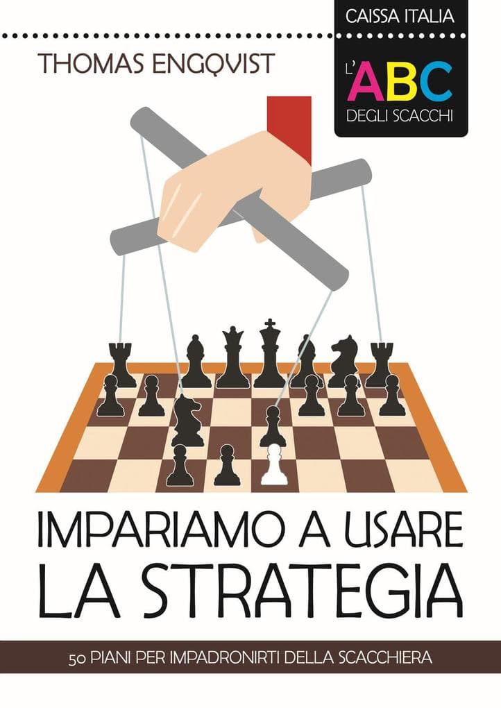 L' ABC degli scacchi. Impariamo a usare la strategia. 50 piani per impadronirti della scacchiera