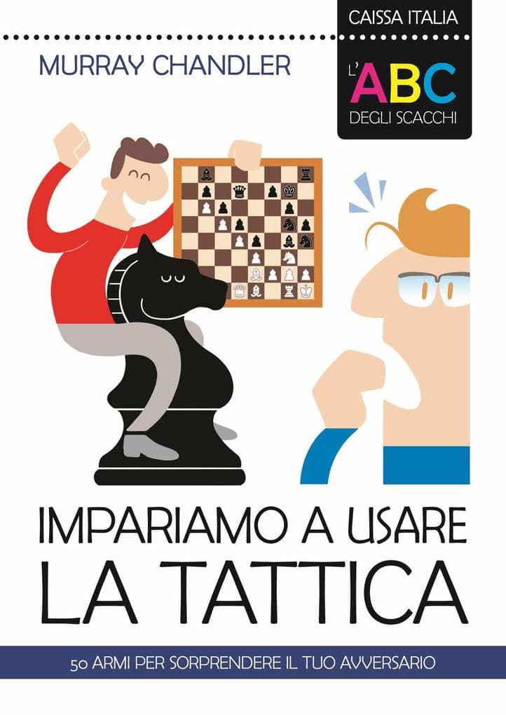 L' ABC degli scacchi. Impariamo a usare la tattica. 50 armi per sorprendere il tuo avversario