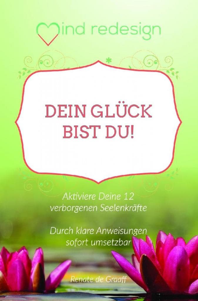 Dein Glück bist Du!: Aktiviere deine 12 verborgenen Seelenkräfte