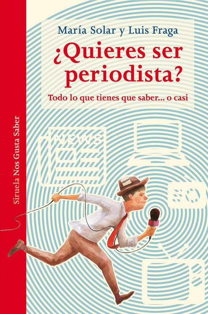 Quieres ser periodista? : todo lo que tienes que saber-- o casi