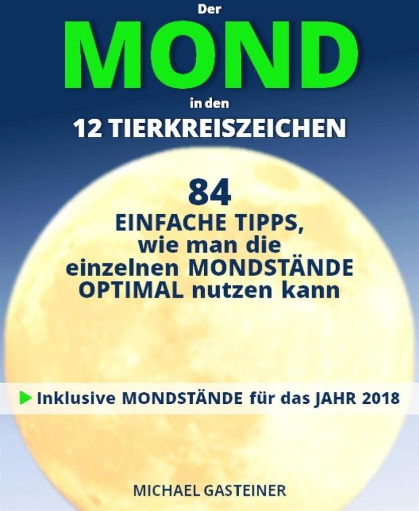 Der MOND in den 12 TIERKREISZEICHEN: 84 EINFACHE TIPPS, wie man die einzelnen MONDSTÄNDE OPTIMAL nutzen kann