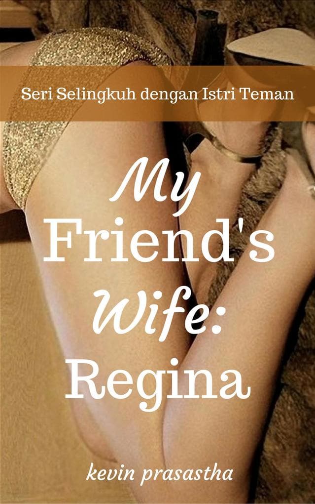 My Best Friend's Wife: Regina (Seri Selingkuh dengan Istri Teman)