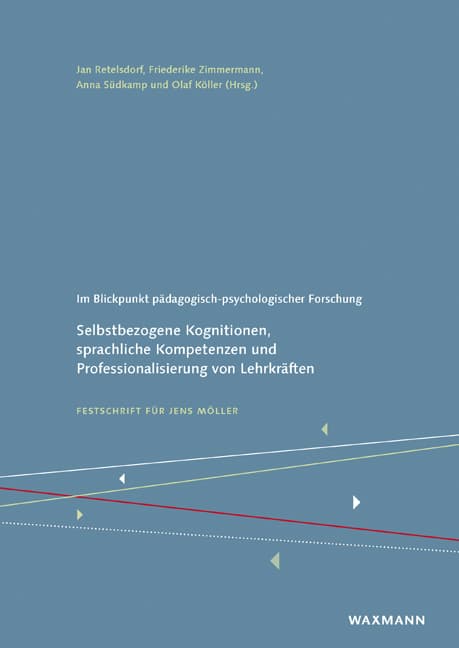 Im Blickpunkt pädagogisch-psychologischer Forschung: Selbstbezogene Kognitionen, sprachliche Kompetenzen und Professionalisierung von Lehrkräften. Festschrift für Jens Möller