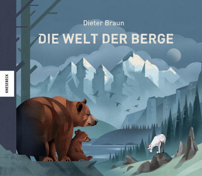 Die Welt der Berge: Ausgezeichnet mit 'Die schönsten deutschen Bücher, Stiftung Buchkunst; Kinderbuch/Jugendbuch' 2018 und ITB BuchAward; Reisen mit Kindern 2019