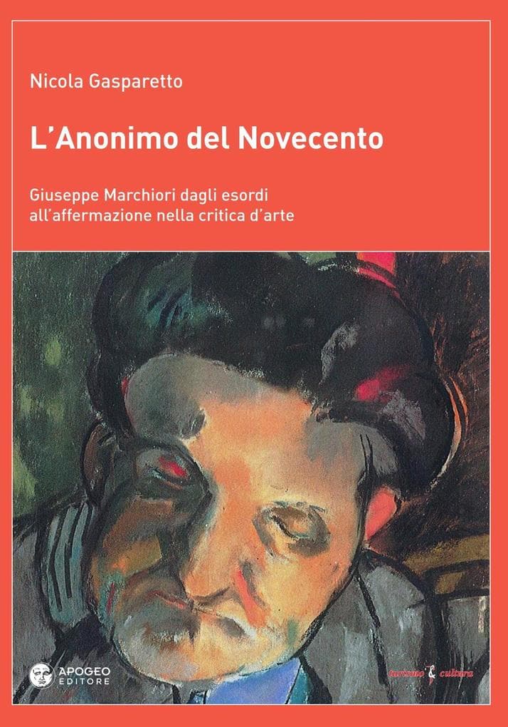 L' anonimo del Novecento. Giuseppe Marchiori dagli esordi all'affermazione nella critica d'arte