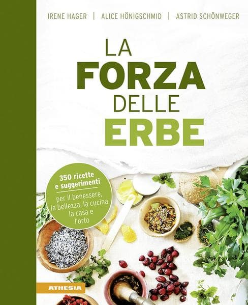 La forza delle erbe. 350 ricette e suggerimenti per il benessere, la bellezza, la cucina, la casa e l'orto
