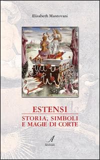 Estensi. Storia, simboli e magie di corte
