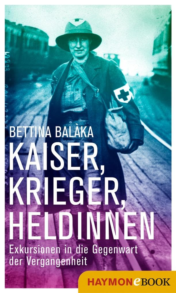 Kaiser, Krieger, Heldinnen: Exkursionen in die Gegenwart der Vergangenheit