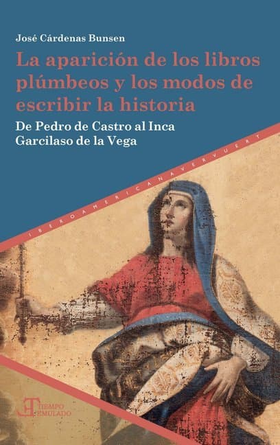 La aparición de los libros plúmbeos y los modos de escribir la historia : de Pedro de Castro al Inca