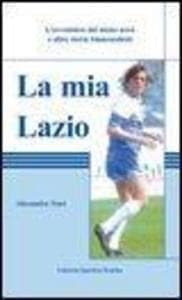 La mia Lazio. L'avventura nel meno nove e altre storie biancocelesti