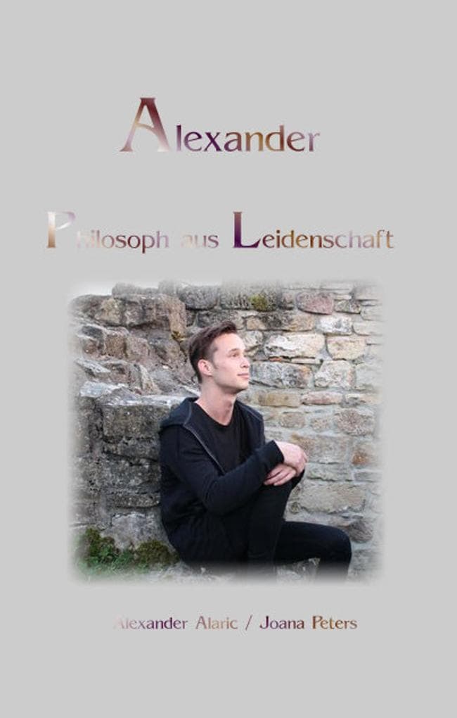 Alexander Philosoph aus Leidenschaft: Alexanders Gefühle und Gedanken