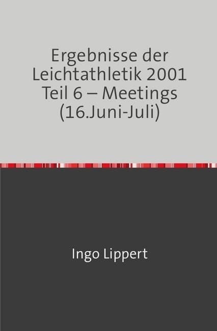 Sportstatistik / Ergebnisse der Leichtathletik 2001 Teil 6 - Meetings (16.Juni-Juli)