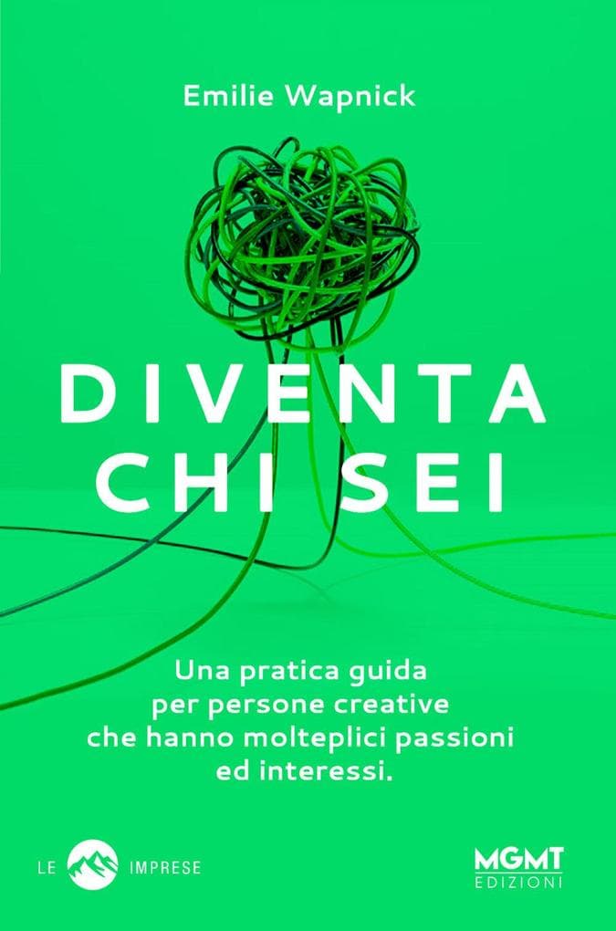 Diventa chi sei. Una pratica guida per persone creative che hanno molteplici passioni e interessi