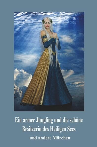 Ein armer Jüngling und die schöne Besitzerin des Heiligen Sees: und andere Märchen