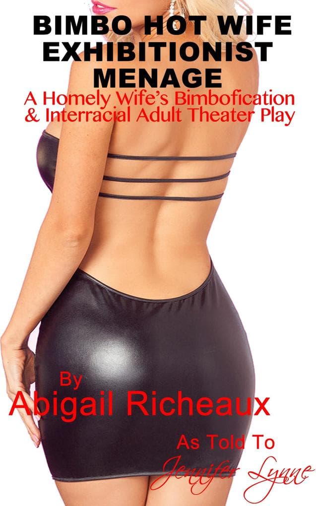 Bimbo Hot Wife Exhibitionist Menage : A Homely Wife's Bimbofication and Interracial Theater Play (Bimbo Hot Wife Exhibitionism, #2)