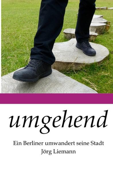 umgehend: Ein Berliner umwandert seine Stadt