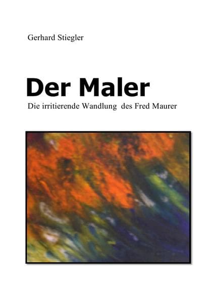 Der Maler: Die irritierende Wandlung des Fred Maurer