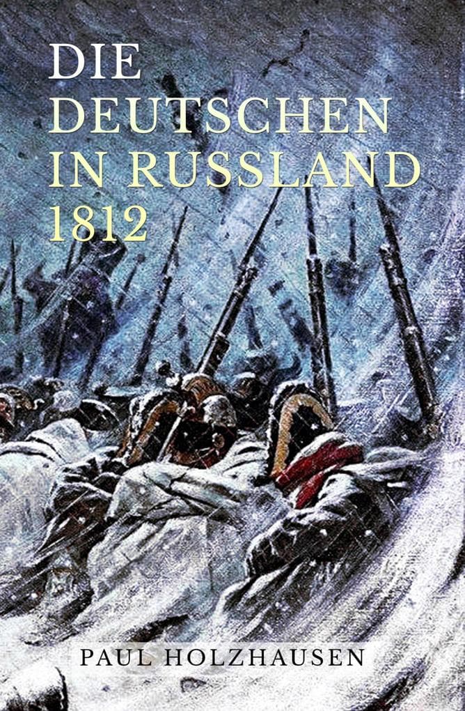 Die Deutschen in Russland 1812: Leben und Leiden auf der Moskauer Heerfahrt