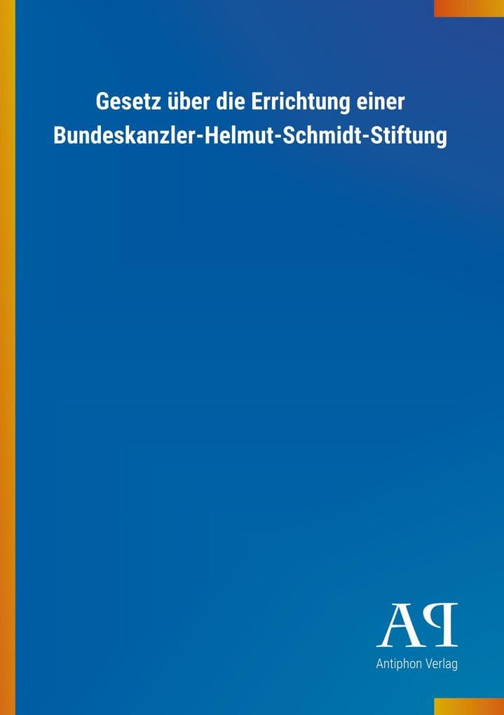 Gesetz über die Errichtung einer Bundeskanzler-Helmut-Schmidt-Stiftung