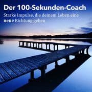 Der 100-Sekunden-Coach: Starke Impulse, die deinem Leben eine neue Richtung geben