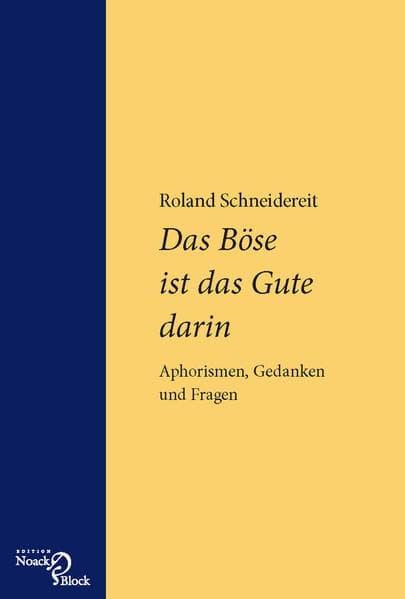 Das Böse ist das Gute darin: Aphorismen, Gedanken und Fragen