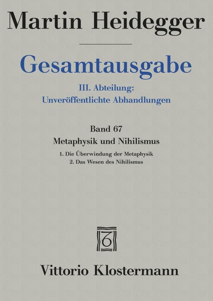 Gesamtausgabe. 4 Abteilungen / 3. Abt: Unveröffentlichte Abhandlungen / Metaphysik und Nihilismus. 1. Die Überwindung der Metaphysik (1938/39) 2. Das Wesen des Nihilismus (1946-48)