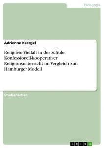 Religiöse Vielfalt in der Schule. Konfessionell-kooperativer Religionsunterricht im Vergleich zum Hamburger Modell