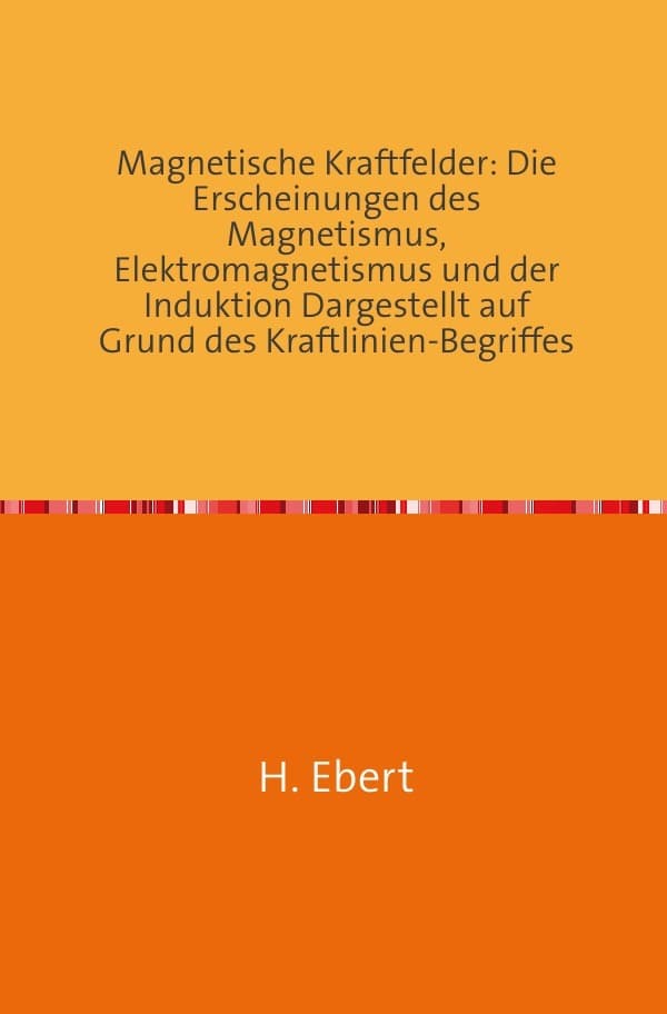 Magnetische Kraftfelder: Die Erscheinungen des Magnetismus, Elektromagnetismus und der Induktion Dargestellt auf Grund des Kraftlinien-Begriffes - 2. Auflage - Nachdruck 2018 Taschenbuch